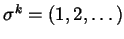 $ \sigma^{k} = (1, 2,
\dots )$