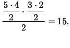 $\displaystyle \frac{\displaystyle \frac{5 \cdot 4}{2} \cdot \frac{3 \cdot 2}{2}}{2} = 15.$