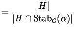 $\displaystyle = \frac{\left\lvert H \right\rvert }{\left\lvert H \cap \Stab_{G}(\alpha) \right\rvert }$