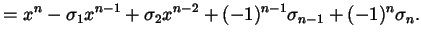 $\displaystyle = x^{n} - \sigma_{1} x^{n-1} + \sigma_{2} x^{n-2} + (-1)^{n-1} \sigma_{n-1} + (-1)^{n} \sigma_{n}.$