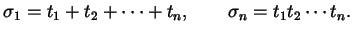 $\displaystyle \sigma_{1} = t_{1} + t_{2} + \dots + t_{n}, \qquad \sigma_{n} = t_{1} t_{2} \cdots t_{n}.$