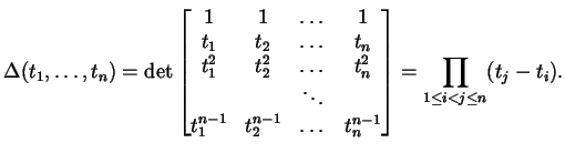 $\displaystyle \Delta(t_{1}, \dots, t_{n}) = \det \begin{bmatrix}1 & 1 & \dots &...
...ots & t_{n}^{n-1} \\ \end{bmatrix} = \prod_{1 \le i < j \le n} (t_{j} - t_{i}).$