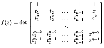 $\displaystyle f(x) = \det \begin{bmatrix}1 & 1 & \dots & 1 & 1\\ t_{1} & t_{2} ...
...\\ t_{1}^{n-1} & t_{2}^{n-1} & \dots & t_{n-1}^{n-1} & x^{n-1} \\ \end{bmatrix}$