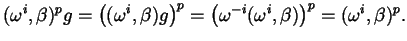 $\displaystyle (\omega^{i}, \beta)^{p} g = \left( (\omega^{i}, \beta) g \right)^...
...= \left( \omega^{-i} (\omega^{i}, \beta) \right)^{p} = (\omega^{i}, \beta)^{p}.$