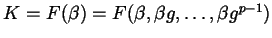 $ K = F(\beta) =
F(\beta, \beta g, \dots , \beta g^{p-1})$