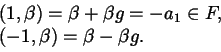 \begin{displaymath}\begin{aligned}{}&(1, \beta) = \beta + \beta g = - a_{1} \in F,\\  {}&(-1, \beta) = \beta - \beta g.\\  \end{aligned}\end{displaymath}