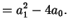 $\displaystyle = a_{1}^{2} - 4 a_{0}.$