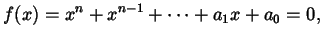 $\displaystyle f(x) = x^{n} + x^{n-1} + \dots + a_{1} x + a_{0} = 0,$