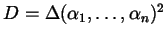 $ D = \Delta(\alpha_{1},
\dots, \alpha_{n})^{2}$