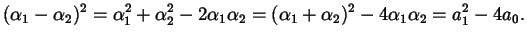 $\displaystyle (\alpha_{1} - \alpha_{2})^{2} = \alpha_{1}^{2} + \alpha_{2}^{2} -...
... (\alpha_{1} + \alpha_{2})^{2} - 4 \alpha_{1} \alpha_{2} = a_{1}^{2} - 4 a_{0}.$