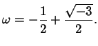 $\displaystyle \omega = - \frac{1}{2} + \frac{\sqrt{-3}}{2}.$