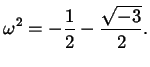 $\displaystyle \omega^{2} = - \frac{1}{2} - \frac{\sqrt{-3}}{2}.$