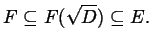 $\displaystyle F \subseteq F(\sqrt {D}) \subseteq E.$