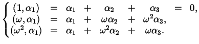 $\displaystyle \left\{ \begin{matrix}(1, \alpha_{1}) &=& \alpha_{1} &+& \alpha_{...
...ha_{1} &+& \omega^{2} \alpha_{2} &+& \omega \alpha_{3}.\\  \end{matrix} \right.$