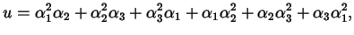 $\displaystyle u = \alpha_{1}^{2} \alpha_{2} + \alpha_{2}^{2} \alpha_{3} + \alph...
...pha_{1} \alpha_{2}^{2} + \alpha_{2} \alpha_{3}^{2} + \alpha_{3} \alpha_{1}^{2},$