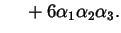 $\displaystyle \phantom{=\ } + 6 \alpha_{1} \alpha_{2} \alpha_{3}.$