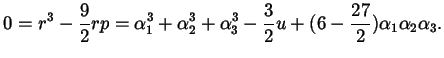 $\displaystyle 0 = r^{3} - \frac{9}{2} r p = \alpha_{1}^{3} + \alpha_{2}^{3} + \...
...3}^{3} - \frac{3}{2} u + ( 6 - \frac{27}{2} ) \alpha_{1} \alpha_{2} \alpha_{3}.$