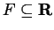 $ F \subseteq \mathbf{R}$