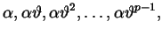 $\displaystyle \alpha, \alpha \vartheta , \alpha \vartheta ^{2}, \dots, \alpha \vartheta ^{p-1},$