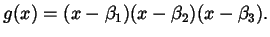 $\displaystyle g(x) = (x - \beta_{1}) (x - \beta_{2}) (x - \beta_{3}).$