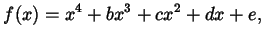 $\displaystyle f(x) = x^{4} + b x^{3} + c x^{2} + d x + e,$