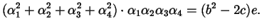 $\displaystyle (\alpha_{1}^{2} + \alpha_{2}^{2} + \alpha_{3}^{2} + \alpha_{4}^{2}) \cdot \alpha_{1} \alpha_{2} \alpha_{3} \alpha_{4} = (b^{2} - 2 c) e.$