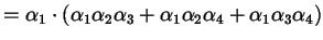 $\displaystyle = \alpha_{1} \cdot (\alpha_{1} \alpha_{2} \alpha_{3} + \alpha_{1} \alpha_{2} \alpha_{4} + \alpha_{1} \alpha_{3} \alpha_{4})$