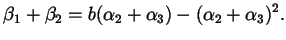 $\displaystyle \beta_{1} + \beta_{2} = b (\alpha_{2} + \alpha_{3}) - (\alpha_{2} + \alpha_{3})^{2}.$