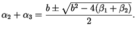 $\displaystyle \alpha_{2} + \alpha_{3} = \frac{b \pm \sqrt{b^{2} - 4 (\beta_{1} + \beta_{2}) }}{2}.$